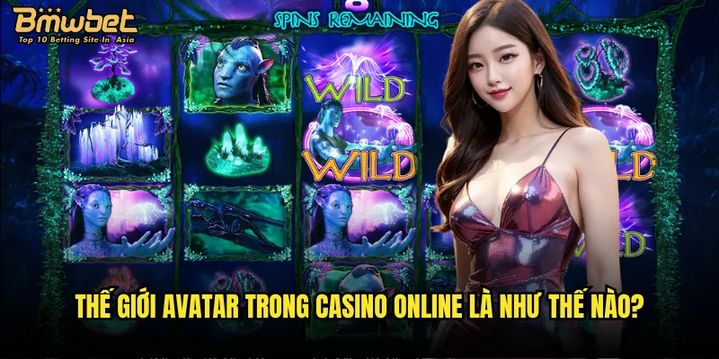 Avatar Bmwbet có xứng đáng với danh tiếng siêu phẩm? 2 Thế giới Avatar trong casino online là như thế nào?