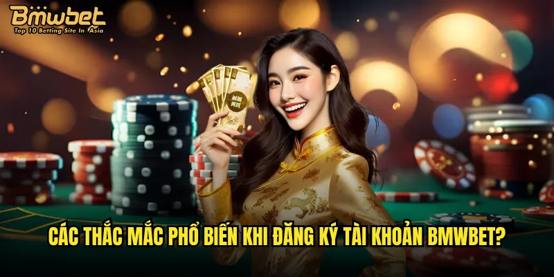 Những câu hỏi thường gặp về Bmwbet được quan tâm nhất? 1 Các thắc mắc phổ biến khi đăng ký tài khoản Bmwbet?