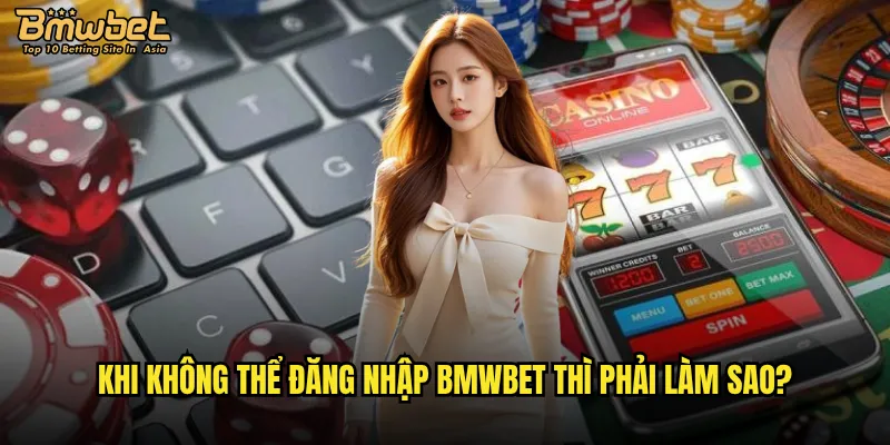 Tại sao đăng nhập Bmwbet lại gặp khó khăn dành cho newbie? 3 Khi không thể đăng nhập Bmwbet thì phải làm sao?