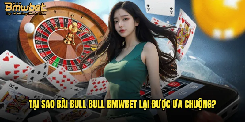 Có nên đầu tư thời gian vào bài Bull Bull tại Bmwbet không? 3 Tại sao bài Bull Bull Bmwbet lại được ưa chuộng?