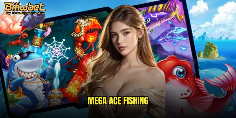 Mega Ace Fishing tại Bmwbet có xứng đáng với sự đầu tư? 10 Mega Ace Fishing
