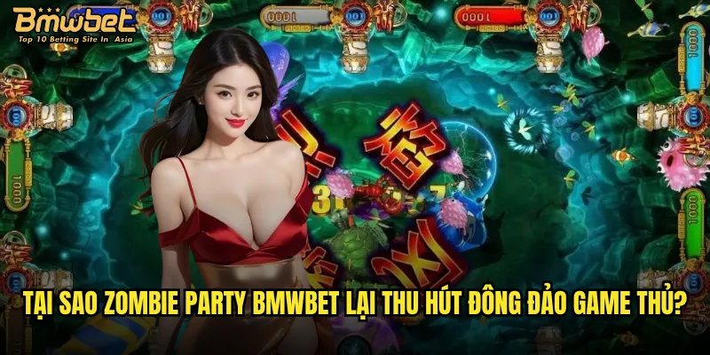 Zombie Party tại Bmwbet có thực sự đáng sợ như tên gọi? 3 Tại sao Zombie Party Bmwbet lại thu hút đông đảo game thủ?