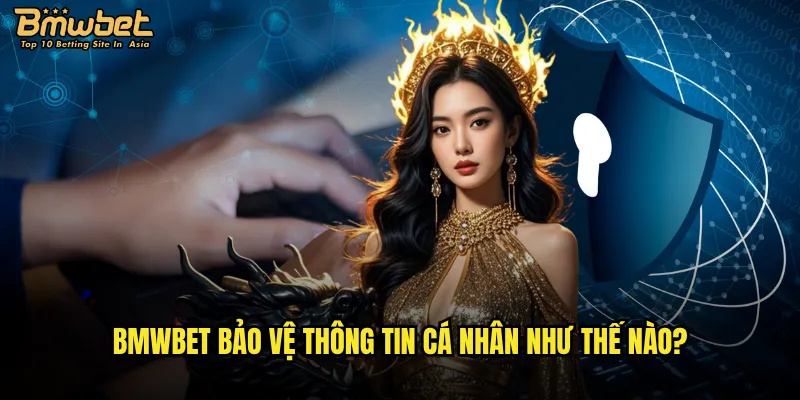 Chính sách bảo mật Bmwbet có đảm bảo an toàn không? 1 Bmwbet bảo vệ thông tin cá nhân như thế nào?
