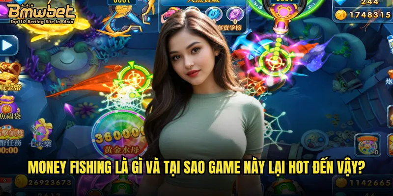 Money Fishing Bmwbet có thực sự mang lại jackpot khủng như lời đồn? 2 Money Fishing là gì và tại sao game này lại hot đến vậy?