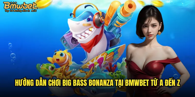 Big Bass Bonanza Bmwbet có xứng đáng là slot game câu cá số 1 hiện nay? 3 Hướng dẫn chơi Big Bass Bonanza tại Bmwbet từ A đến Z
