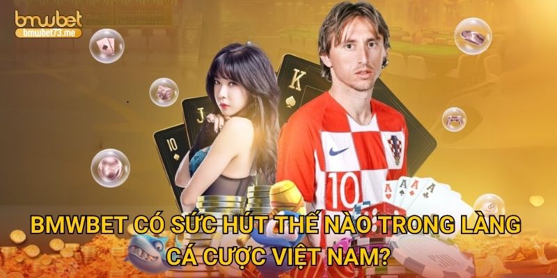 Bmwbet có sức hút thế nào trong làng cá cược Việt Nam? 
